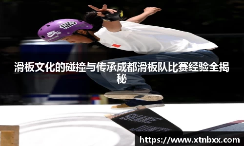 滑板文化的碰撞与传承成都滑板队比赛经验全揭秘